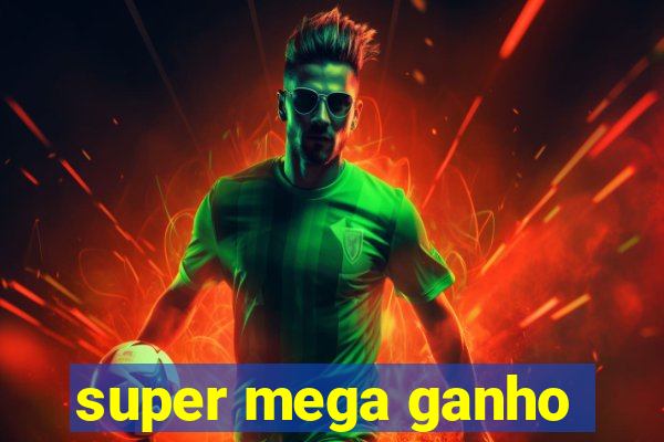 super mega ganho